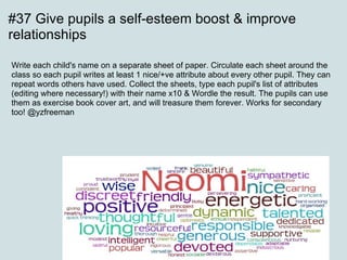 #37 Give pupils a self-esteem boost & improve
relationships

Write each child's name on a separate sheet of paper. Circula...