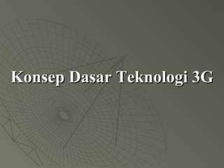 Konsep Dasar Teknologi 3GKonsep Dasar Teknologi 3G
 