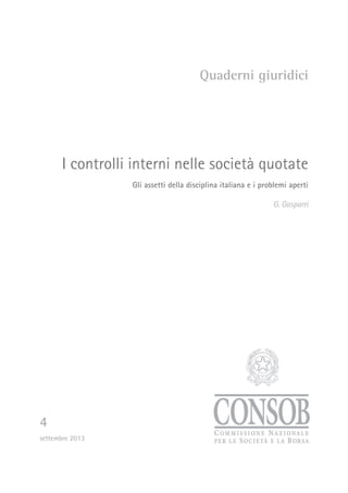 Quaderni giuridici
I controlli interni nelle società quotate
Gli assetti della disciplina italiana e i problemi aperti
G. Gasparri
4
settembre 2013
 