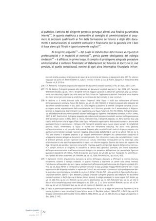 Quaderni giuridici
N. 4
settembre 2013
70
al pubblico, l’attività del dirigente preposto persegue altresì una finalità garantistica
interna
276
, in quanto destinata a consentire al consiglio di amministrazione di assu-
mere le decisioni qualificanti ai fini della formazione dei bilanci e degli altri docu-
menti e comunicazioni di carattere contabile e finanziario con la garanzia che i dati
di base siano già filtrati e opportunamente vagliati
277
.
Al dirigente preposto
278
– del quale lo statuto deve determinare «i requisiti di
professionalità e le modalità di nomina»
279
, previo parere obbligatorio del collegio
sindacale
280
– è affidato, in primo luogo, il compito di predisporre adeguate procedure
amministrative e contabili finalizzate all’elaborazione del bilancio di esercizio (e, ove
previsto, di quello consolidato), nonché di ogni altra informativa finanziaria infran-
controlli e delle procedure di emissione dei report, e la conformità del bilancio ai regolamenti della SEC. Per ulteriori
ragguagli sul punto cfr. NEGRI-CLEMENTI A., sub art. 154-bis, in AA.VV. (a cura di Fratini, Gasparri), Il Testo Unico della
Finanza, cit., II, 2112 ss.
276 Cfr. ANTONETTO, Il dirigente preposto alla redazione dei documenti contabili societari, in Riv. dir. Impr., 2007, 3, 491.
277 Cfr. DE ANGELIS, Il dirigente preposto alla redazione dei documenti contabili societari, in Soc., 2006, 401. Secondo
MONTALENTI, BALZOLA, op. cit., 1957, il dirigente fornisce maggiori garanzie al plenum (in particolare, alla sua compo-
nente non esecutiva), organo che, nella realtà dei fatti, finiva con l’approvare le relazioni finanziarie senza disporre
dei mezzi tecnici per controllare la veridicità e la correttezza dei dati contabili in esse contenuti.
278 In dottrina si è molto discusso sulla natura “organica” della figura e sulla sua collocazione all’interno
dell’organizzazione societaria. Taluni (DE ANGELIS, op. ult. cit., 402; RORDORF, Il dirigente preposto alla redazione dei
documenti contabili societari, in Soc., 2007, 10, 1205) negano la possibilità di ritenere il dirigente contabile un nuo-
vo organo sociale, argomentando dalla considerazione che il direttore generale, che è sovraordinato al dirigente,
secondo la maggioranza degli interpreti non rappresenta una figura “organica”. Altri AA. (IRRERA, Il dirigente prepo-
sto alla redazione dei documenti contabili societari nella legge sul risparmio e nel decreto correttivo, in Giur. comm.,
2007, 4, 487; SANTOSUOSSO, Il dirigente preposto alla redazione dei documenti contabili societari nell’organizzazione
delle società per azioni, in RDS, 2007, 3, 135 ss.; FORTUNATO SAB., Il dirigente preposto, cit., 401), facendo leva sulla
tipicità delle funzioni che la legge affida a tale figura nell’assetto organizzativo della società quotata – alcune delle
quali addirittura in via esclusiva – ritengono che il dirigente preposto sia un nuovo organo sociale: le competenze
previste, infatti, renderebbero la figura in esame non meramente esecutiva, ma attiva nella gestione,
nell’amministrazione e nel controllo della società. Riguardo alla cumulabilità del ruolo di dirigente preposto con
quello di amministratore prevale l’opinione negativa, deducendola dall’alterità di ruoli di cui all’art. 154-bis, co. 5,
TUF, che chiama il dirigente preposto e gli «organi amministrativi delegati» alla sottoscrizione congiunta di
un’apposita relazione allegata ai documenti contabili periodici. Con riferimento, invece, alla cumulabilità con il ruolo
di direttore generale, prevale l’opinione contraria al cumulo, ritenendolo incongruente con la ratio legis, volta
all’attribuzione di una specifica responsabilità in capo a un ulteriore soggetto. Quanto alla natura del rapporto che
lega il dirigente alla società, è opinione comune che l’espressa qualifica dirigenziale da parte della norma, come pu-
re i compiti attribuiti al dirigente, lo collochino al vertice della gerarchia aziendale, alle dirette dipendenze
dell’organo amministrativo o dell’amministratore delegato, con prevalenza dell’opinione che ravvisa nella figura un
lavoratore dipendente (cfr. IRRERA, Profili di corporate governance, loc. ult. cit.), pur non mancando chi ammette an-
che l’ipotesi del lavoro autonomo (cfr. RORDORF, op. ult. cit., 1206; FORTUNATO SAB., op. ult. cit., 403).
279 Il legislatore rimette all’autonomia statutaria la scelta dell’organo deputato a effettuare la nomina (escluso,
ovviamente, soltanto il collegio sindacale, in quanto chiamato a esprimere un parere sulla stessa nomina).
L’attribuzione all’assemblea dei soci è parsa confacente al rafforzamento dell’autonomia del dirigente contabile (cfr.
FICO, op. cit., 822), mentre la rimessione al plenum consiliare è stata giudicata maggiormente coerente con il ruolo
organizzativo del dirigente contabile, in ragione del “fulcro” dei suoi compiti – concentrati sulla predisposizione del-
le «procedure amministrative e contabili» di cui al co. 3 dell’art. 154-bis, TUF – che «proietta la figura nella sfera gra-
vitazionale dell’art. 2381 c.c.» [cfr. INNOCENTI, Collegio sindacale e dirigente preposto alla redazione dei documenti
contabili societari, in AA.VV. (a cura di Abriani, Alessi, Morera), Il collegio sindacale. Le nuove regole, 357; IRRERA, op.
ult. cit., 489; FICO, op. loc. cit.; RORDORF, op. loc. ult. cit.; SANTOSUOSSO, op. cit., 137; FORTUNATO SAB., op. loc. ult. cit.]. Si
discute se la competenza possa essere delegata ex art. 2381, co. 2, c.c. Sono favorevoli RORDORF, op. loc. ult. cit.; IR-
RERA, op. loc. ult. cit.; FORTUNATO SAB., op. loc. ult. cit.; contra cfr. INNOCENTI, op. cit., 361.
280 Si tratta di parere espressamente qualificato come obbligatorio, ma di cui la legge non precisa né il contenuto, né la
natura vincolante o solo consultiva [in quest’ultimo senso cfr. BALZARINI, sub art. 154-bis TUF, in AA.VV. (a cura di G.
Grippo), Commentario delle società, Torino, 2009, III, 1992; IRRERA, op. ult. cit., 490; SALAFIA, La legge sul risparmio, in
Soc., 2006, 2, 141].
 