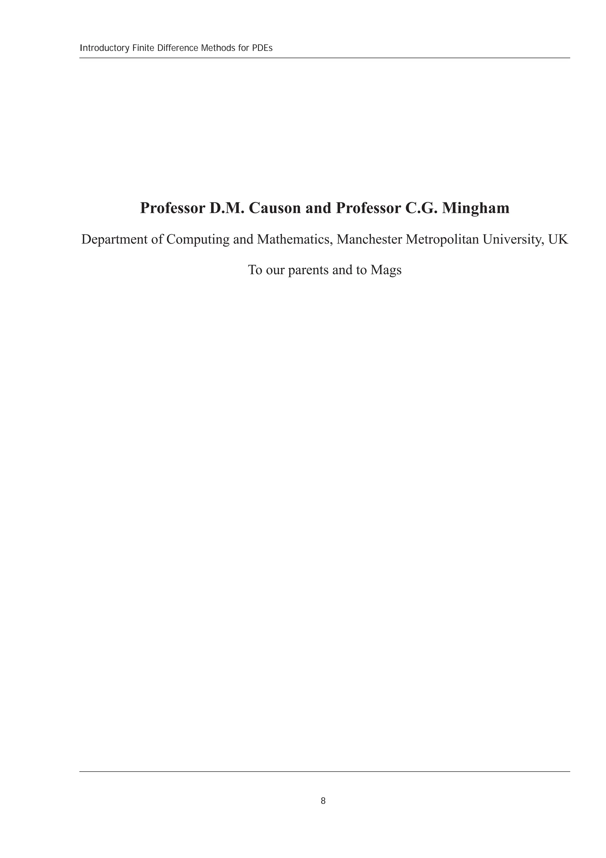 Introductory Finite Difference Methods for PDEs
8
Professor D.M. Causon and Professor C.G. Mingham
Department of Computing and Mathematics, Manchester Metropolitan University, UK
To our parents and to Mags
 
