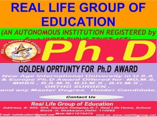 REAL LIFE GROUP OF
      EDUCATION
(AN AUTONOMOUS INSTITUTION REGISTERED by
      Govt.UNDER PUBLIC TRUST ACT)
 