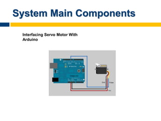 System Main Components
Interfacing Servo Motor With
Arduino
 