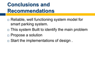 Conclusions and
Recommendations
 Reliable, well functioning system model for
smart parking system.
 This system Built to...