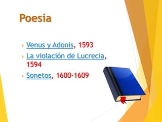 Poesía
› Venus y Adonis, 1593
› La violación de Lucrecia,
1594
› Sonetos, 1600-1609
 
