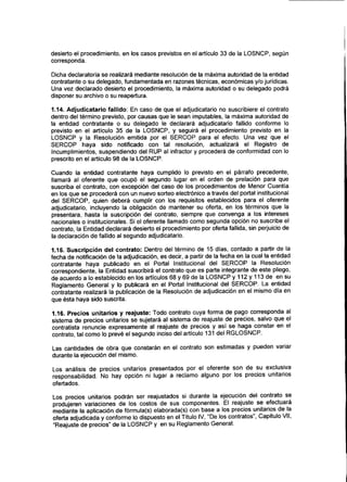desierto el procedimiento, en los casos previstos en el artículo 33 de la LOSNCP, según
corresponda.
Dicha declaratoria se realizará mediante resolución de la máxima autoridad de la entidad
contratante o su delegado, fundamentada en razones técnicas, económicas y/ojurídicas.
Una vez declarado desierto el procedimiento, la máxima autoridad o su delegado podrá
disponer su archivo o su reapertura.
1.14. Adjudicatario fallido: En caso de que el adjudicatario no suscribiere elcontrato
dentro del término previsto, por causas que le sean imputables, la máxima autoridad de
la entidad contratante o su delegado le declarará adjudicatario fallido conforme lo
previsto en el artículo 35 de la LOSNCP, y seguirá el procedimiento previsto en la
LOSNCP y la Resolución emitida por el SERCOP para el efecto. Una vez que el
SERCOP haya sido notificado con tal resolución, actualizará el Registro de
Incumplimientos, suspendiendo del RUP al infractor y procederá de conformidad con lo
prescrito en el artículo 98 de la LOSNCP.
Cuando la entidad contratante haya cumplido lo previsto en el párrafo precedente,
llamará al oferente que ocupó el segundo lugar en el orden de prelación para que
suscriba el contrato, con excepción del caso de los procedimientos de Menor Cuantía
en los que se procederá con un nuevo sorteo electrónico a través del portal institucional
del SERCOP, quien deberá cumplir con los requisitos establecidos para el oferente
adjudicatario, incluyendo la obligación de mantener su oferta, en los términos que la
presentara, hasta la suscripción del contrato, siempre que convenga a los intereses
nacionales o institucionales. Si el oferente llamado como segunda opción no suscribe el
contrato, la Entidad declarará desierto el procedimiento por oferta fallida, sin perjuicio de
la declaración de fallido al segundoadjudicatario.
1.15. Suscripción del contrato: Dentro del término de 15 días, contado a partir de la
fecha de notificación de la adjudicación, es decir, a partir de la fecha en la cual la entidad
contratante haya publicado en el Portal Institucional del SERCOP la Resolución
correspondiente, la Entidad suscribirá el contrato que es parte integrante de este pliego,
de acuerdo a lo establecido en los artículos 68 y 69 de la LOSNCP y 112 y 113 de en su
Reglamento General y lo publicará en el Portal Institucional del SERCOP. La entidad
contratante realizará la publicación de la Resolución de adjudicación en el mismo día en
que ésta haya sido suscrita.
1.16. Precios unitarios y reajuste: Todo contrato cuya forma de pago corresponda al
sistema de precios unitarios se sujetará al sistema de reajuste de precios, salvo que el
contratista renuncie expresamente al reajuste de precios y así se haga constar en el
contrato, tal como lo prevé el segundo inciso del artículo 131 del RGLOSNCP.
Las cantidades de obra que constarán en el contrato son estimadas y pueden variar
durante la ejecución del mismo.
Los análisis de precios unitarios presentados por el oferente son de su exclusiva
responsabilidad. No hay opción ni lugar a reclamo alguno por los precios unitarios
ofertados.
Los precios unitarios podrán ser reajustados si durante la ejecución del contrato se
produjeren variaciones de los costos de sus componentes. El reajuste se efectuará
mediante la aplicación de fórmula(s) elaborada(s) con base a los precios unitarios de la
oferta adjudicada y conforme lo dispuesto en el Título IV, "De los contratos", Capítulo Vil,
"Reajuste de precios" de la LOSNCP y en su Reglamento General.
 