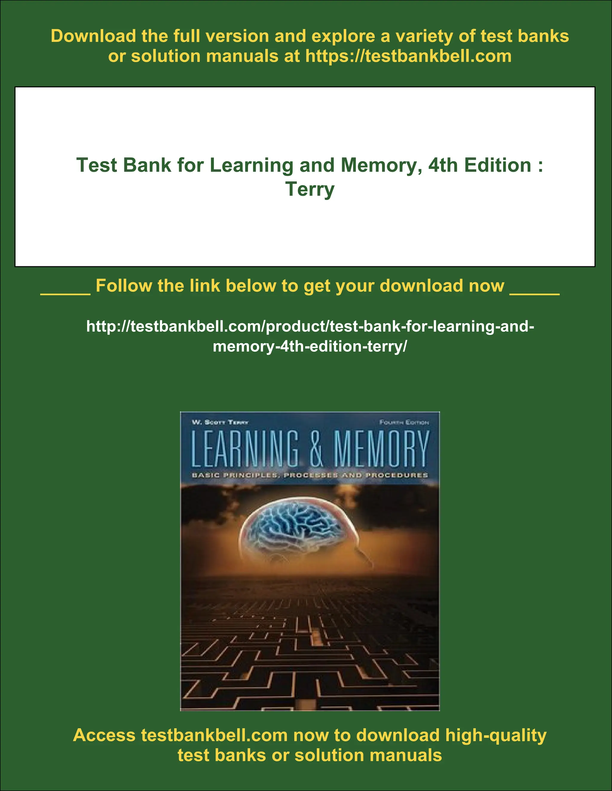 Download the full version and explore a variety of test banks
or solution manuals at https://testbankbell.com
Test Bank for Learning and Memory, 4th Edition :
Terry
_____ Follow the link below to get your download now _____
http://testbankbell.com/product/test-bank-for-learning-and-
memory-4th-edition-terry/
Access testbankbell.com now to download high-quality
test banks or solution manuals
 