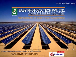 Uttar Pradesh, India




                        Manufacturer of Solar Power Equipments




© Easy Photovoltech Private Limited, All Rights Reserved
              www.easyphotovoltech.com
 