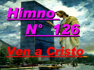 Himno  N°  126 Ven a Cristo   
