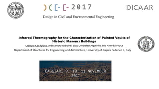 Infrared Thermography for the Characterization of Painted Vaults of
Historic Masonry Buildings
Claudia Casapulla, Alessandra Maione, Luca Umberto Argiento and Andrea Prota
Department of Structures for Engineering and Architecture, University of Naples Federico II, Italy
 
