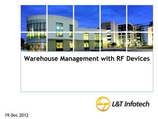 Presentation subject to come here
19 Dec 2012
Warehouse Management with RF Devices
 