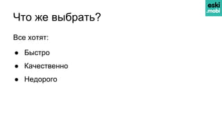 Что же выбрать?
Все хотят:
● Быстро
● Качественно
● Недорого
 