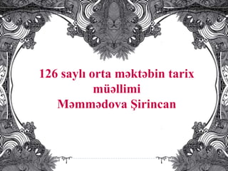 126 saylı orta məktəbin tarix
müəllimi
Məmmədova ġirincan
 