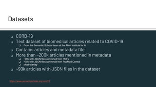 Datasets
❏ CORD-19
❏ Text dataset of biomedical articles related to COVID-19
❏ From the Semantic Scholar team at the Allen...