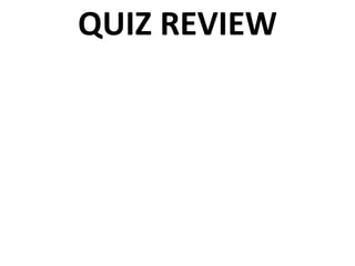 QUIZ REVIEW
 