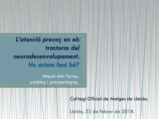Miquel Alet Torres,
psicòleg i psicopedagog.
Col·legi Oficial de Metges de Lleida.
Lleida, 22 de febrer de 2018.
 