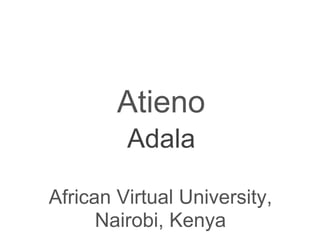Adala
Atieno
African Virtual University,
Nairobi, Kenya
 