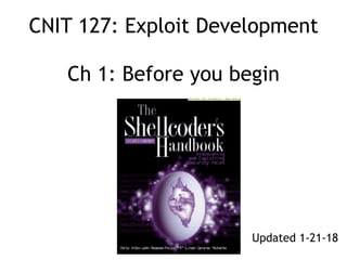 CNIT 127: Exploit Development 
 
Ch 1: Before you begin
Updated 1-21-18
 
