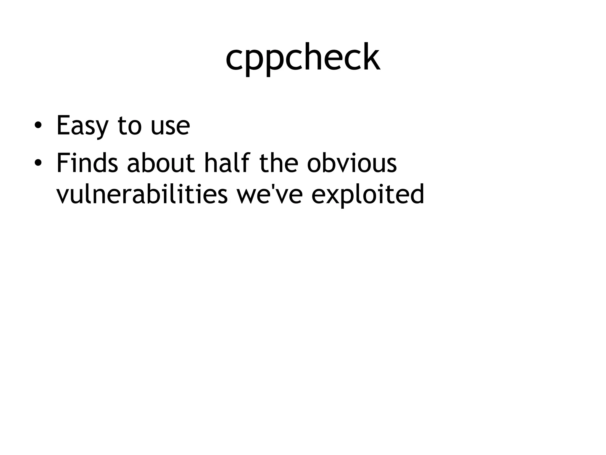 • Easy to use


• Finds about half the obvious
vulnerabilities we've exploited
cppcheck
 