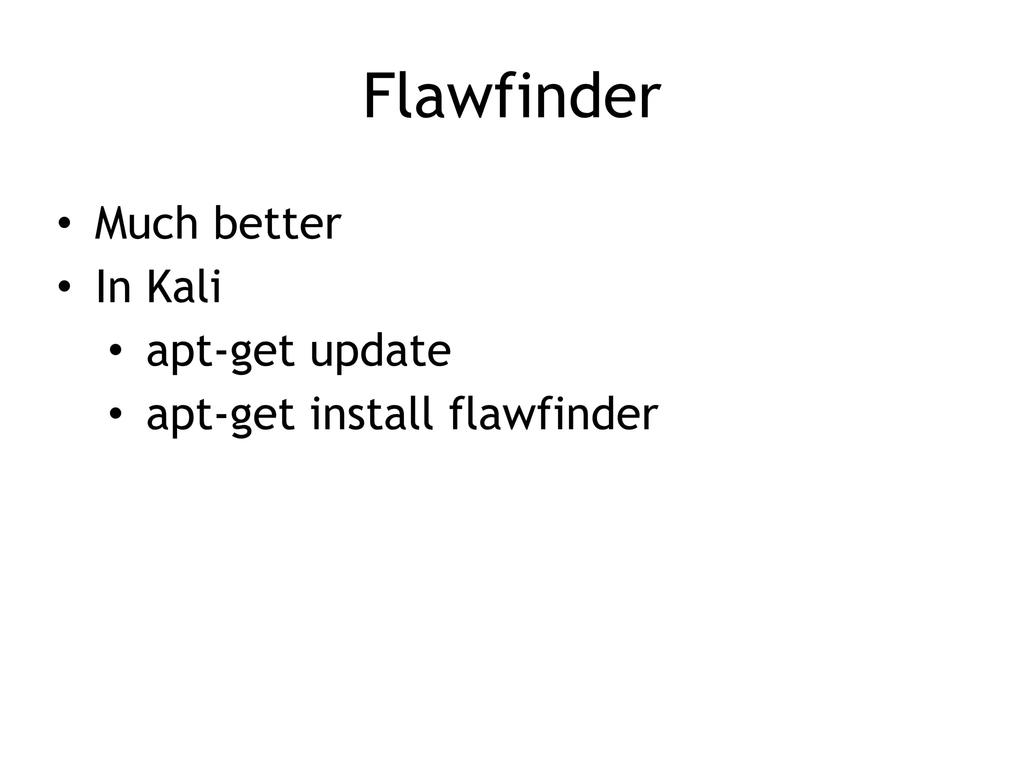 Flawfinder
• Much better


• In Kali


• apt-get update


• apt-get install flawfinder
 