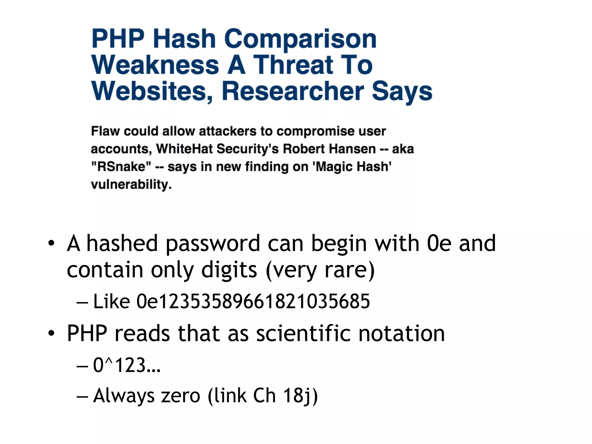 • A hashed password can begin with 0e and
contain only digits (very rare)


– Like 0e12353589661821035685


• PHP reads that as scientific notation


– 0^123…


– Always zero (link Ch 18j)
 