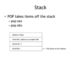 Stack
• POP takes items off the stack
– pop eax
– pop ebx
 