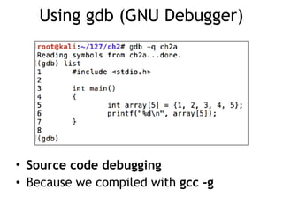 Using gdb (GNU Debugger)
• Source code debugging
• Because we compiled with gcc -g
 