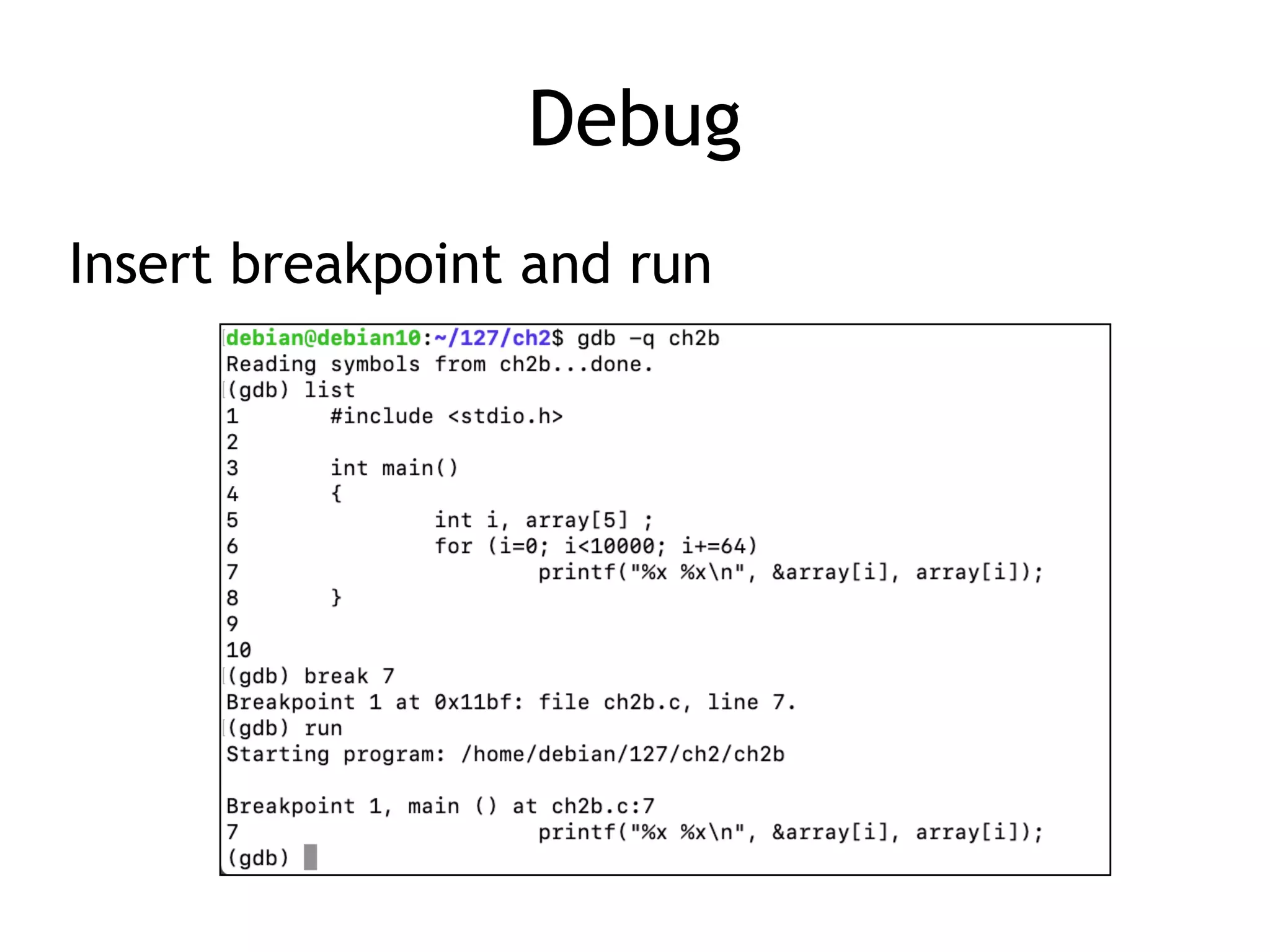 Debug
Insert breakpoint and run
 