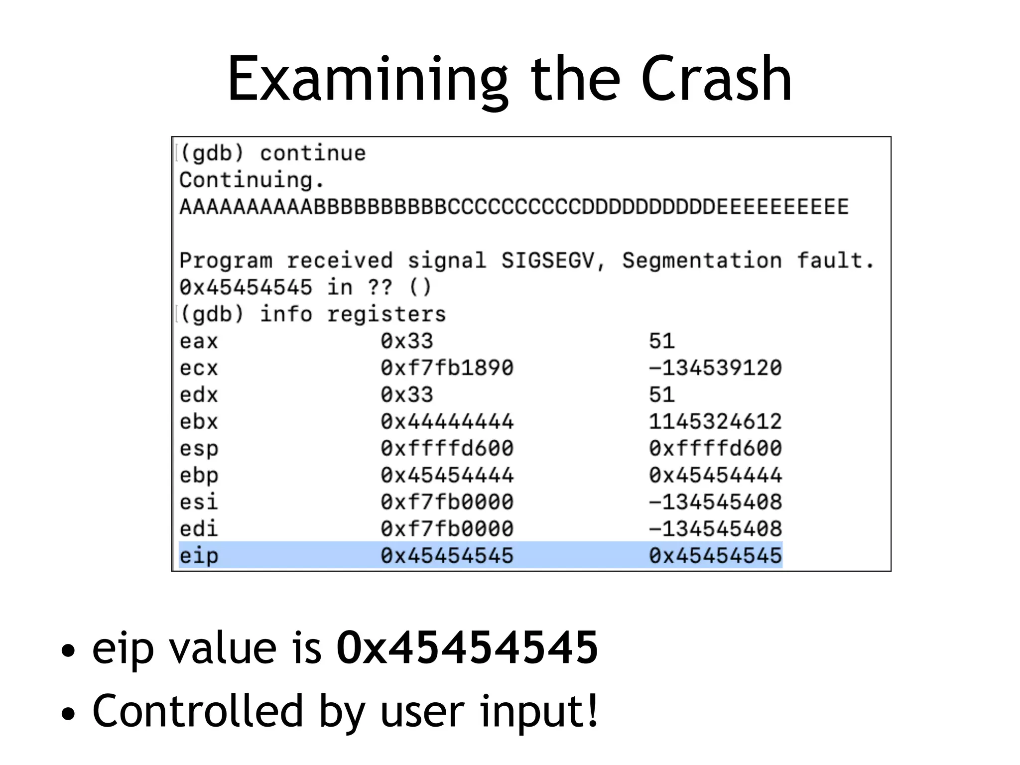 Examining the Crash
• eip value is 0x45454545


• Controlled by user input!
 