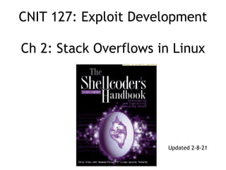 CNIT 127: Exploit Development
 
 
Ch 2: Stack Overflows in Linux
Updated 2-8-21
 