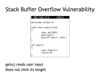 Stack Buffer Overflow Vulnerability
gets() reads user input


Does not limit its length
 