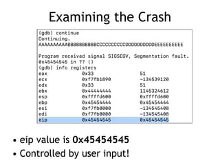 Examining the Crash
• eip value is 0x45454545


• Controlled by user input!
 