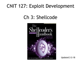 CNIT 127: Exploit Development 
 
Ch 3: Shellcode
Updated 2-2-18
 
