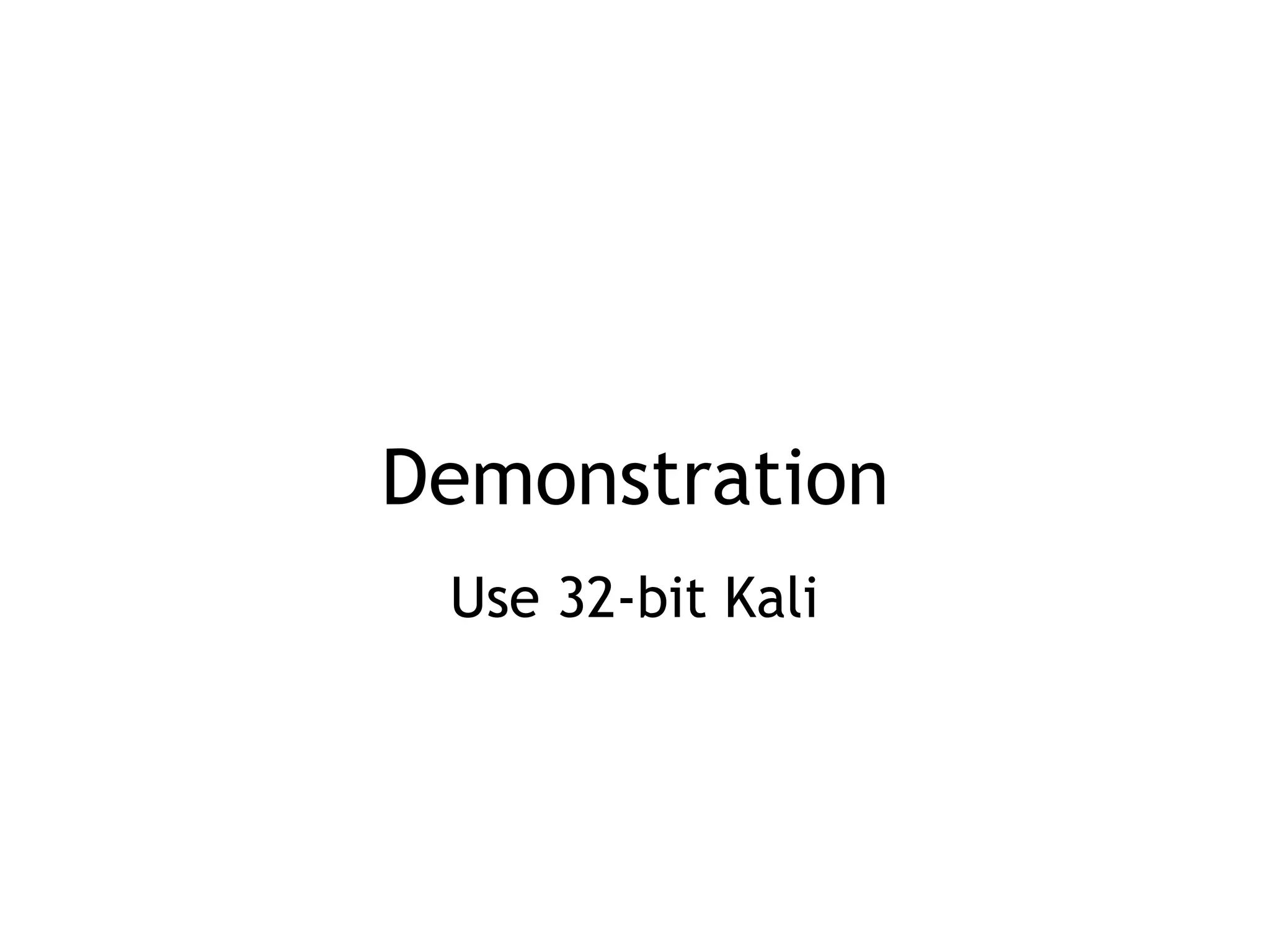 Demonstration
Use 32-bit Kali
 