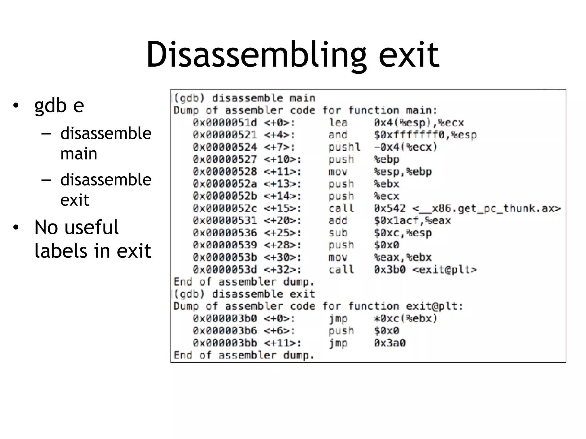 Disassembling exit
• gdb e
– disassemble
main
– disassemble
exit
• No useful
labels in exit
 