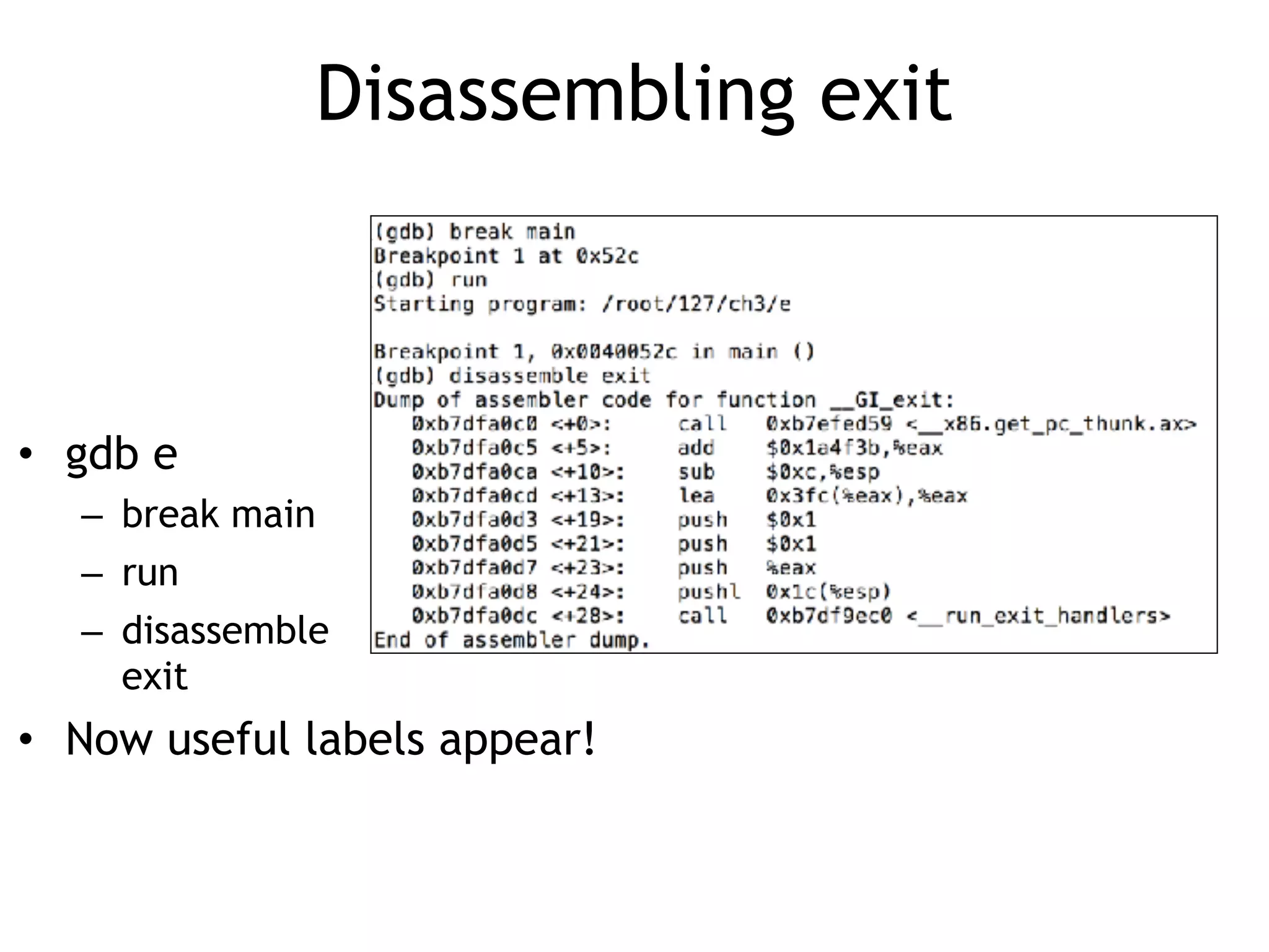 Disassembling exit
• gdb e
– break main
– run
– disassemble  
exit
• Now useful labels appear!
 
