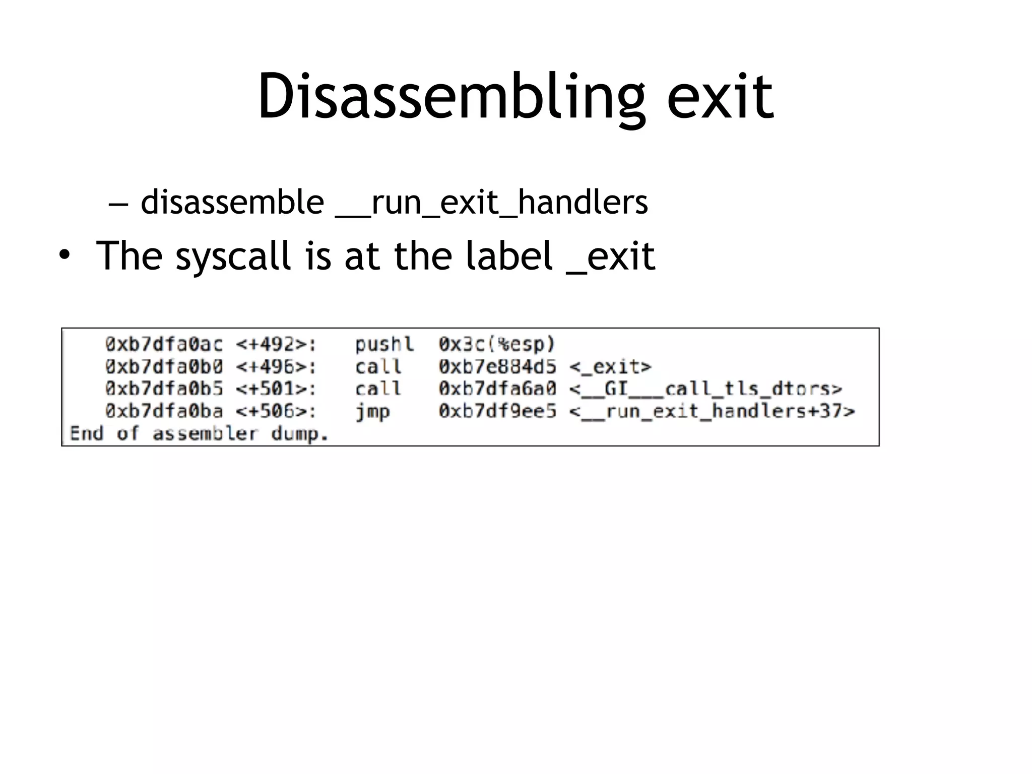 Disassembling exit
– disassemble __run_exit_handlers
• The syscall is at the label _exit
 