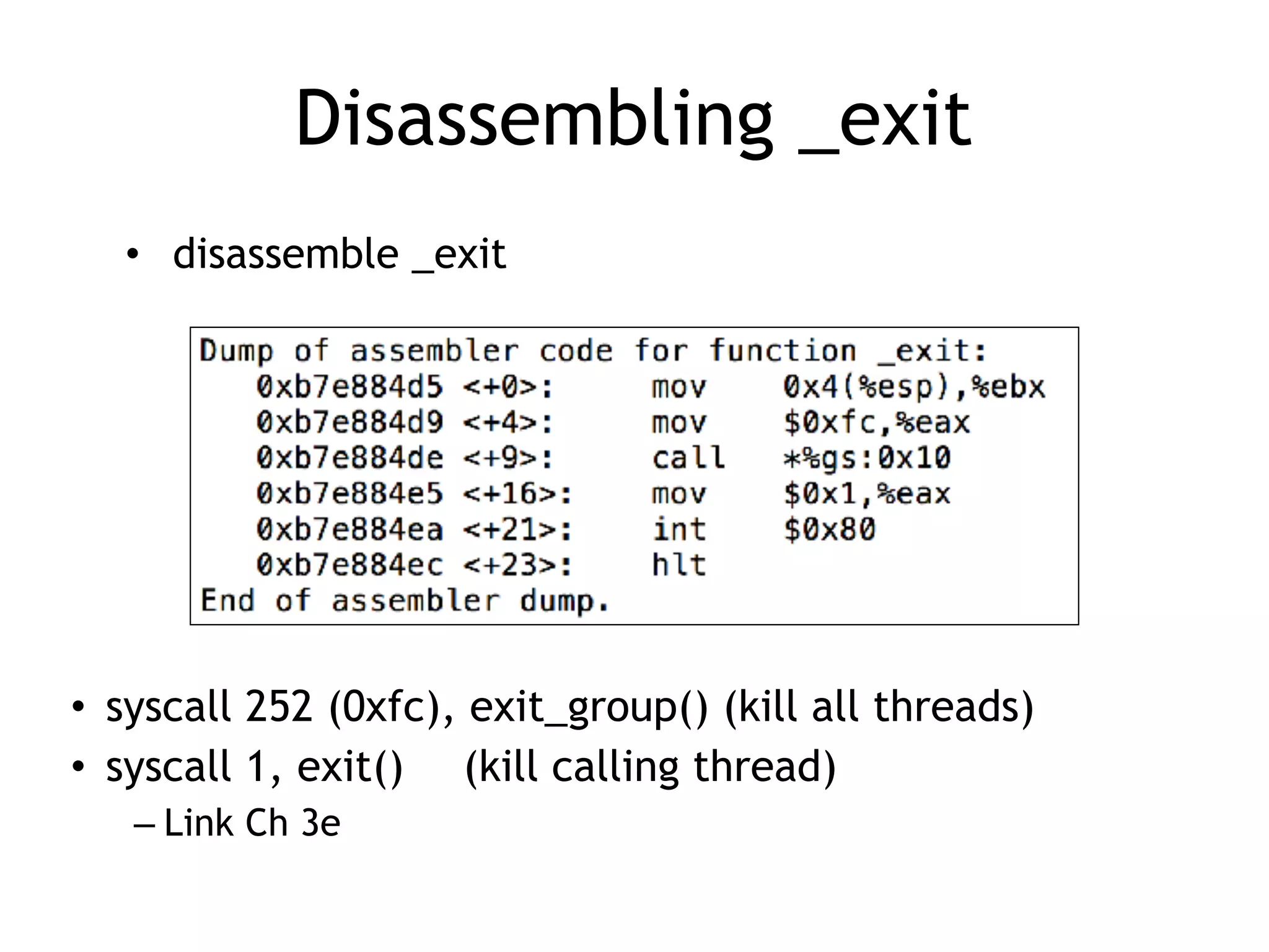 Disassembling _exit
• syscall 252 (0xfc), exit_group() (kill all threads)
• syscall 1, exit() (kill calling thread)
– Link Ch 3e
• disassemble _exit
 