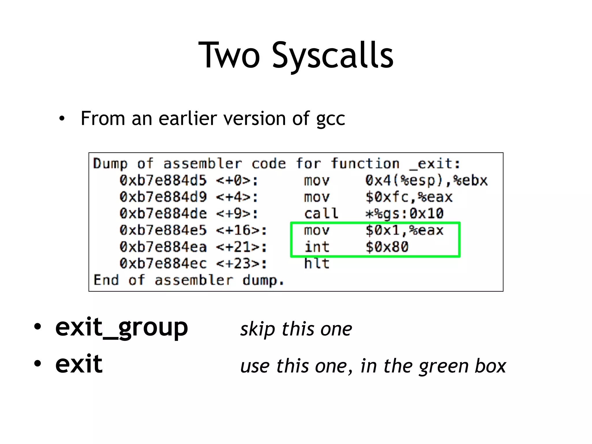 Two Syscalls
• exit_group skip this one
• exit use this one, in the green box
• From an earlier version of gcc
 