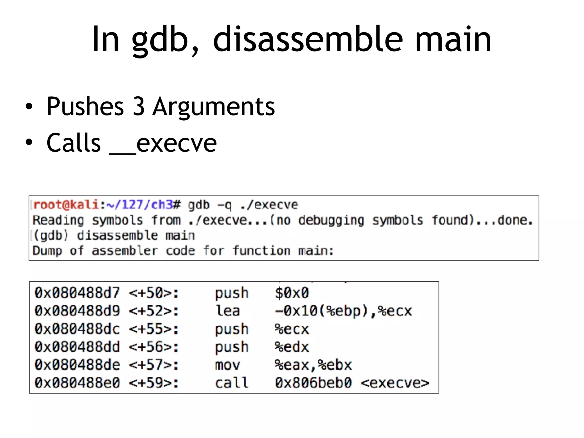 In gdb, disassemble main
• Pushes 3 Arguments
• Calls __execve
 