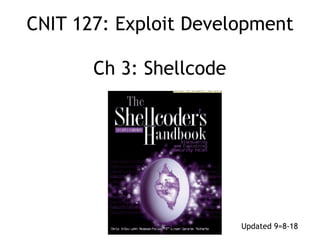 CNIT 127: Exploit Development 
 
Ch 3: Shellcode
Updated 9=8-18
 