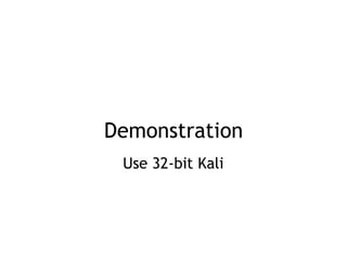 Demonstration
Use 32-bit Kali
 