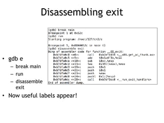 Disassembling exit
• gdb e
– break main
– run
– disassemble  
exit
• Now useful labels appear!
 