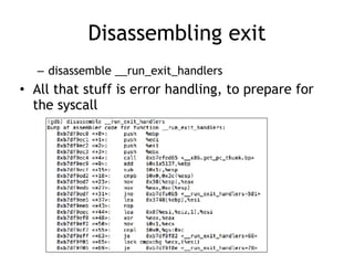 Disassembling exit
– disassemble __run_exit_handlers
• All that stuff is error handling, to prepare for
the syscall
 