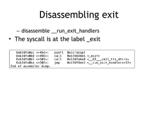 Disassembling exit
– disassemble __run_exit_handlers
• The syscall is at the label _exit
 