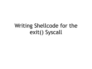 Writing Shellcode for the
exit() Syscall
 
