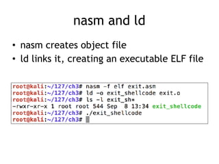nasm and ld
• nasm creates object file
• ld links it, creating an executable ELF file
 
