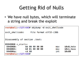 Getting Rid of Nulls
• We have null bytes, which will terminate
a string and break the exploit
 