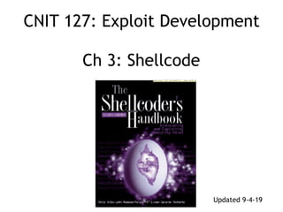 CNIT 127: Exploit Development 
 
Ch 3: Shellcode
Updated 9-4-19
 