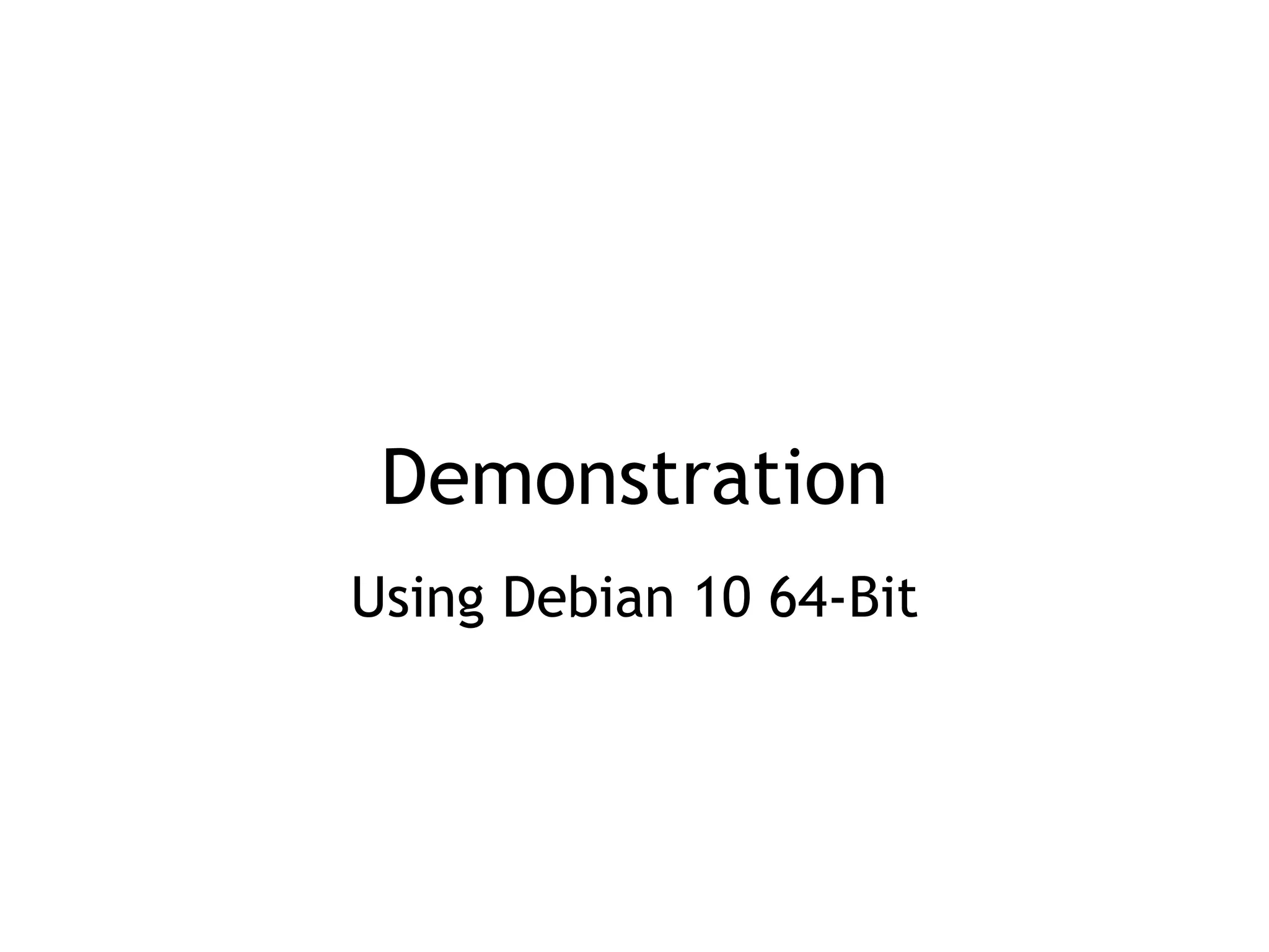 Demonstration
Using Debian 10 64-Bit
 